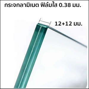 กระจกลามิเนต สีใส CL+CL 12+12 มม. ฟิล์มใส PVB 0.38 มม.